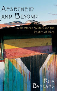 Title: Apartheid and Beyond: South African Writers and the Politics of Place, Author: Rita Barnard