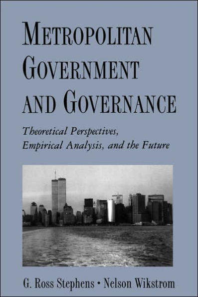 Metropolitan Government and Governance: Theoretical Perspectives, Empirical Analysis, and the Future / Edition 1
