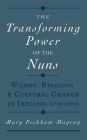 The Transforming Power of the Nuns: Women, Religion, and Cultural Change in Ireland, 1750-1900