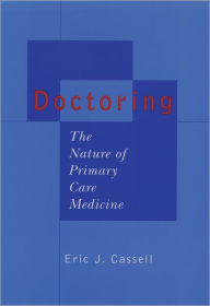 Title: Doctoring: The Nature of Primary Care Medicine / Edition 1, Author: Eric J. Cassell