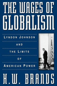 Title: The Wages of Globalism: Lyndon Johnson and the Limits of American Power / Edition 1, Author: H. W. Brands
