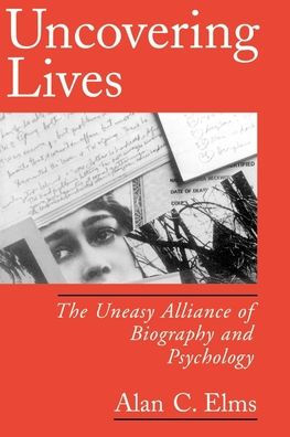 Uncovering Lives: The Uneasy Alliance of Biography and Psychology / Edition 1