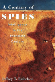 Title: A Century of Spies: Intelligence in the Twentieth Century, Author: Jeffery T. Richelson