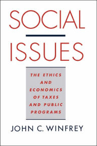 Title: Social Issues: The Ethics and Economics of Taxes and Public Programs / Edition 1, Author: John C. Winfrey