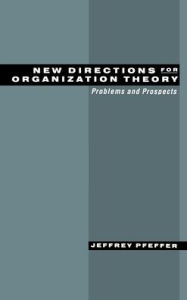 Title: New Directions for Organization Theory: Problems and Prospects / Edition 1, Author: Jeffrey Pfeffer