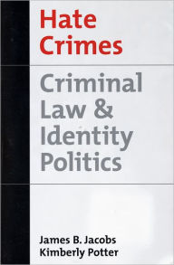 Title: Hate Crimes: Criminal Law and Identity Politics / Edition 1, Author: James B. Jacobs