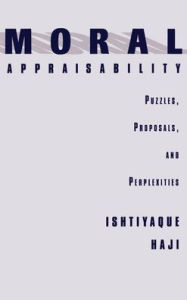 Title: Moral Appraisability: Puzzles, Proposals, and Perplexities, Author: Ishtiyaque Haji