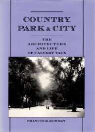 Title: Country, Park & City: The Architecture and Life of Calvert Vaux, Author: Francis R. Kowsky