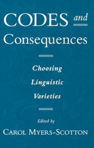 Title: Codes and Consequences: Choosing Linguistic Varieties, Author: Carol Myers-Scotton