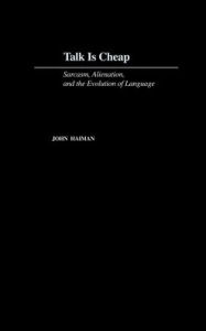 Title: Talk Is Cheap: Sarcasm, Alienation, and the Evolution of Language, Author: John Haiman