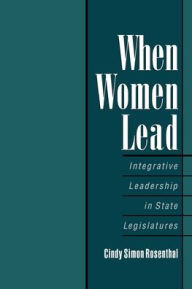 Title: When Women Lead : Integrative Leadership in State Legislatures, Author: Cindy Simon Rosenthal