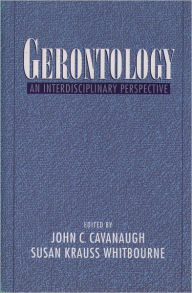 Title: Gerontology: An Interdisciplinary Perspective / Edition 1, Author: John C. Cavanaugh