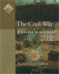 Title: The Civil War: A History in Documents / Edition 1, Author: Rachel Filene Seidman