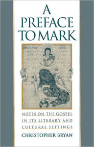Title: A Preface to Mark: Notes on the Gospel in Its Literary and Cultural Settings / Edition 1, Author: Christopher Bryan
