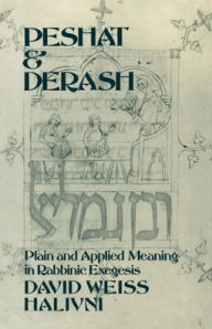 Title: Peshat and Derash: Plain and Applied Meaning in Rabbinic Exegesis / Edition 1, Author: David Weiss Halivni