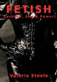 Title: Fetish: Fashion, Sex & Power / Edition 1, Author: Valerie Steele