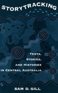 Title: Storytracking: Texts, Stories, and Histories in Central Australia, Author: Sam D. Gill