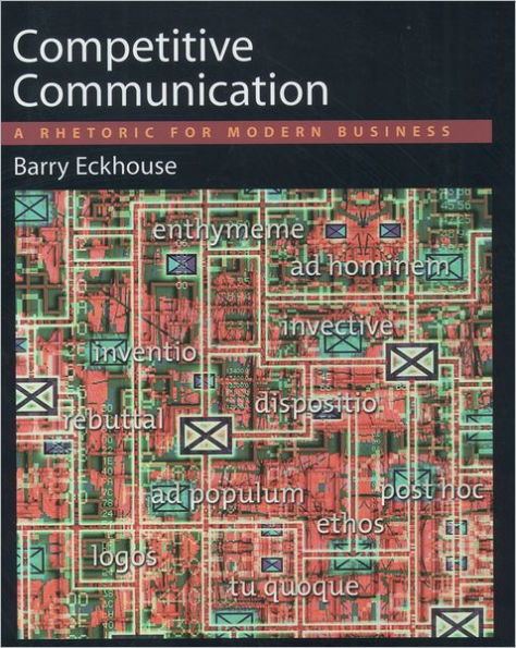 Competitive Communication: A Rhetoric for Modern Business / Edition 1