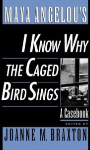 Title: Maya Angelou's I Know Why the Caged Bird Sings: A Casebook, Author: Joanne M. Braxton
