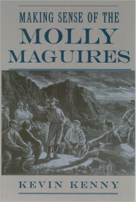 Title: Making Sense of the Molly Maguires / Edition 1, Author: Kevin Kenny