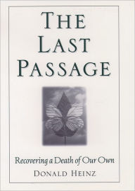 Title: The Last Passage: Recovering a Death of Our Own / Edition 1, Author: Donald Heinz