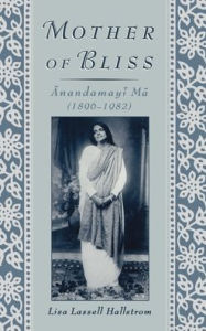 Title: Mother of Bliss: Anandamayi Ma (1896-1982), Author: Lisa Lassell Hallstrom