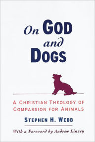 Title: On God and Dogs: A Christian Theology of Compassion for Animals, Author: Stephen H. Webb