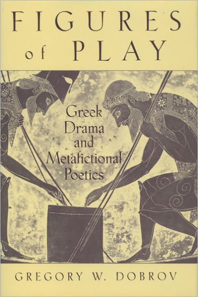 Figures of Play: Greek Drama and Metafictional Poetics / Edition 1