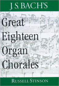 Title: J.S. Bach's Great Eighteen Organ Chorales, Author: Russell Stinson