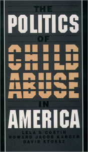 Title: The Politics of Child Abuse in America / Edition 1, Author: Lela B. Costin