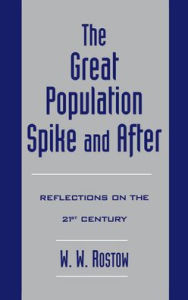 Title: The Great Population Spike and after; Reflections on the 21st Century, Author: Walt W. Rostow