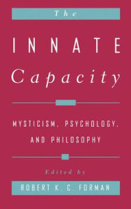 Title: The Innate Capacity: Mysticism, Psychology, and Philosophy / Edition 1, Author: Robert K. Forman