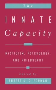 Title: The Innate Capacity: Mysticism, Psychology, and Philosophy / Edition 1, Author: Robert K. C. Forman