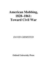 Title: American Mobbing, 1828-1861: Toward Civil War, Author: David Grimsted