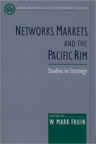 Title: Networks, Markets, and the Pacific Rim: Studies in Strategy, Author: W. Mark Fruin