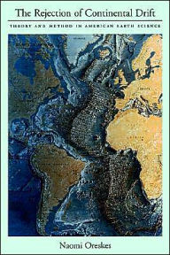 Title: The Rejection of Continental Drift: Theory and Method in American Earth Science / Edition 1, Author: Naomi Oreskes