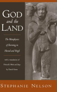 Title: God and the Land: The Metaphysics of Farming in Hesiod and Vergil, Author: David Grene