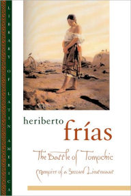 Title: The Battle of Tomochic: Memoirs of a Second Lieutenant, Author: Heriberto Frïas