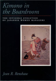 Title: Kimono in the Boardroom: The Invisible Evolution of Japanese Women Managers / Edition 4, Author: Jean R. Renshaw