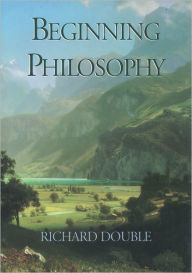 Title: Beginning Philosophy / Edition 1, Author: Richard Double