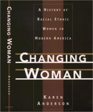 Title: Changing Woman: A History of Racial Ethnic Women in Modern America / Edition 1, Author: Karen Anderson