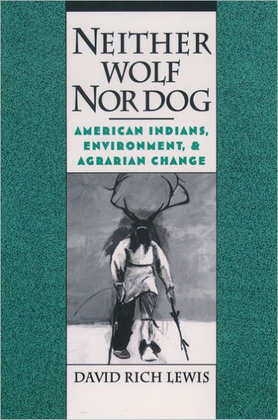 Neither Wolf Nor Dog: American Indians, Environment, and Agrarian Change / Edition 1