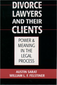 Title: Divorce Lawyers and Their Clients: Power and Meaning in the Legal Process / Edition 1, Author: Austin Sarat