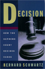 Title: Decision: How the Supreme Court Decides Cases / Edition 1, Author: Bernard Schwartz