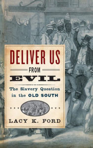 Title: Deliver Us from Evil: The Slavery Question in the Old South, Author: Lacy K. Ford