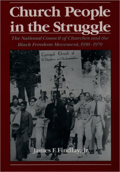 Church People in the Struggle: The National Council of Churches and the Black Freedom Movement, 1950-1970 / Edition 1