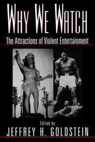 Title: Why We Watch: The Attractions of Violent Entertainment, Author: Jeffrey Goldstein