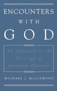 Title: Encounters with God: An Approach to the Theology of Jonathan Edwards, Author: Michael James McClymond