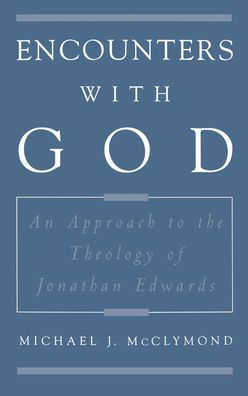 Encounters with God: An Approach to the Theology of Jonathan Edwards