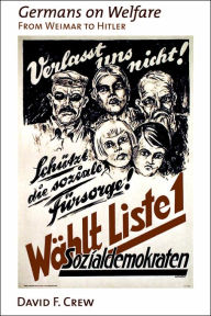 Title: Germans on Welfare: From Weimar to Hitler / Edition 1, Author: David F. Crew